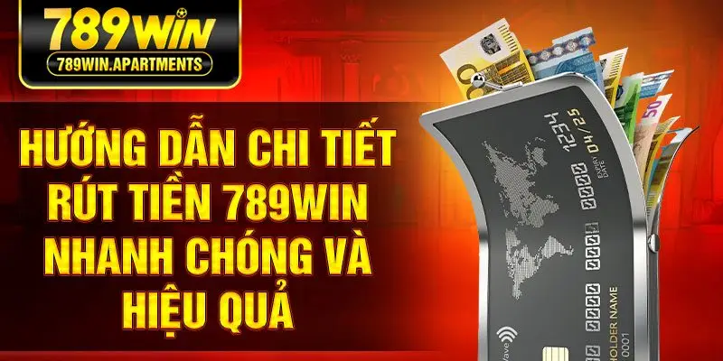 Hướng dẫn chi tiết rút tiền 789win nhanh chóng và hiệu quả