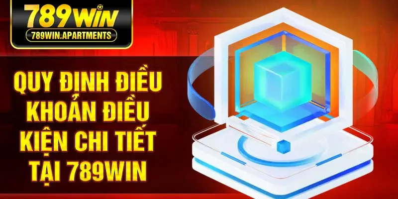 Quy định điều khoản điều kiện chi tiết tại 789win
