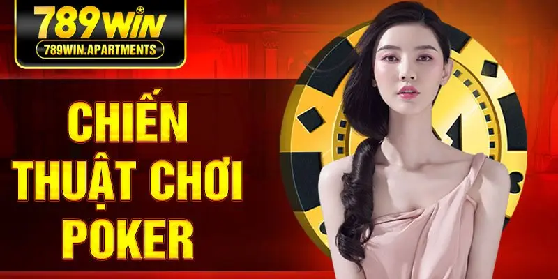 Chiến Thuật Chơi Poker – Chinh Phục Mọi Ván Bài Nhanh Chóng
