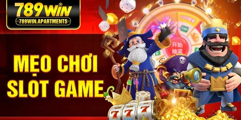 Mẹo Chơi Slot Game 789win Giúp Tân Thủ Giành Chiến Thắng Lớn