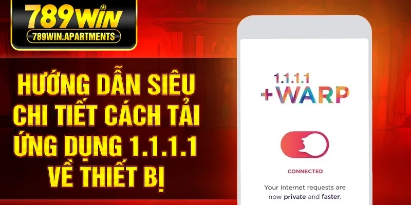 Hướng dẫn siêu chi tiết cách tải ứng dụng 1.1.1.1 về thiết bị